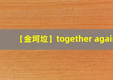 【金坷垃】together again